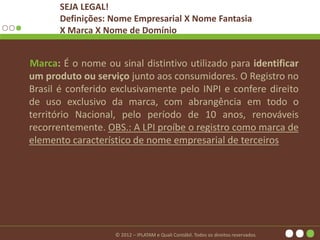 © 2012 – IPLATAM e Quali Contábil. Todos os direitos reservados.
SEJA LEGAL!
Definições: Nome Empresarial X Nome Fantasia
...