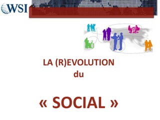 LA (R)EVOLUTION
       du

 SOCIAL»
« SOCIAL
 