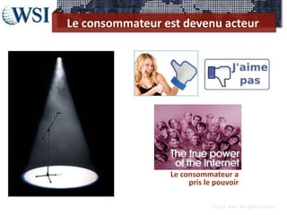 Le consommateur est devenu acteur




                 Le consommateur a
                      pris le pouvoir

                             ©2012 RAM. All rights reserved.
 