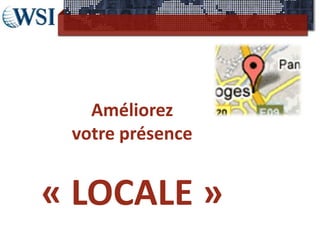 Améliorez
 votre présence


« LOCALE »
    LOCAL
 