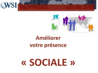 Améliorer
 votre présence

  SOCIAL»
« SOCIALE
 