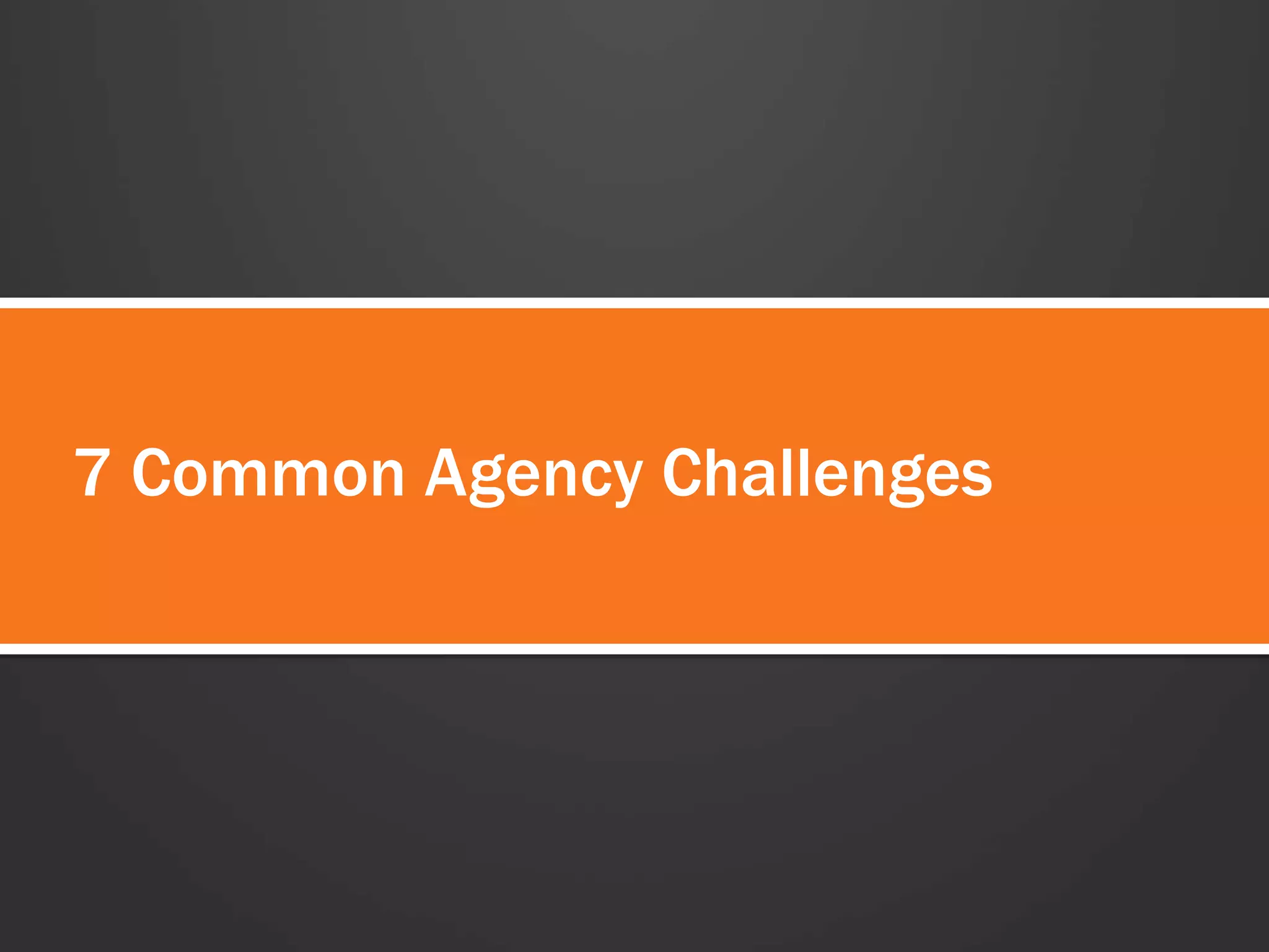 7 Common Agency Challenges 
 