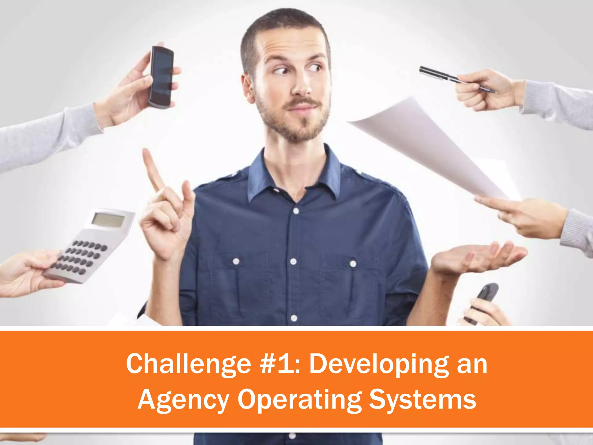 Challenge #1: Developing an 
Agency Operating Systems 
 