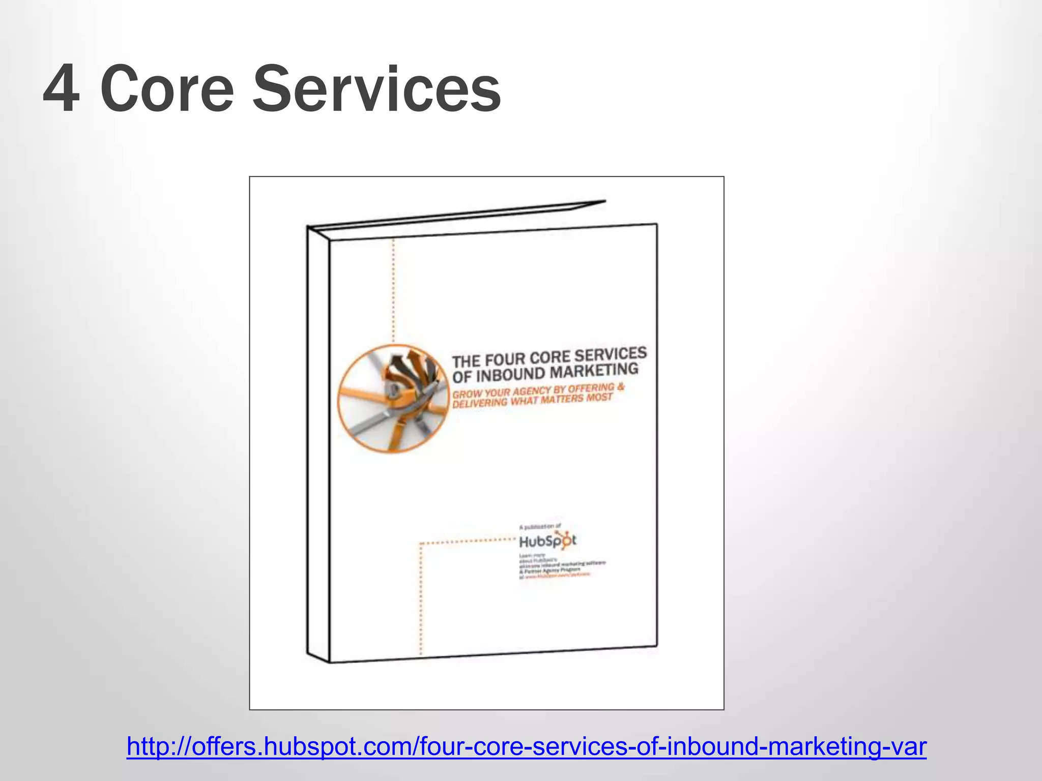 4 Core Services 
http://offers.hubspot.com/four-core-services-of-inbound-marketing-var 
 