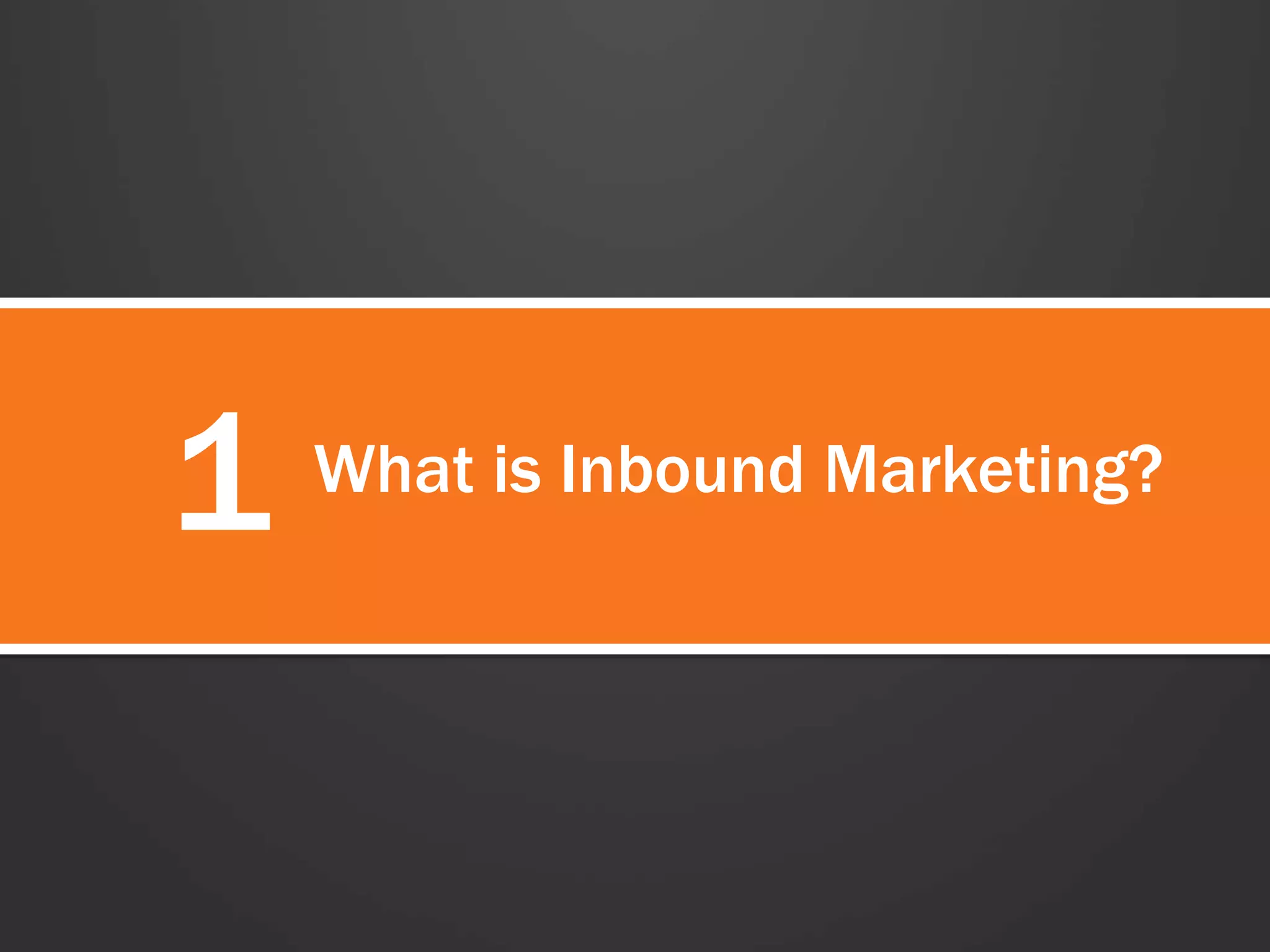 1 What is Inbound Marketing? 
 