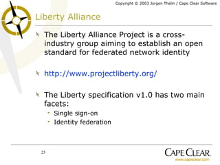 Liberty Alliance The Liberty Alliance Project is a cross-industry group aiming to  establish an open standard for federated network identity http://www.projectliberty.org/ The Liberty specification v1.0 has two main facets: Single sign-on Identity federation 