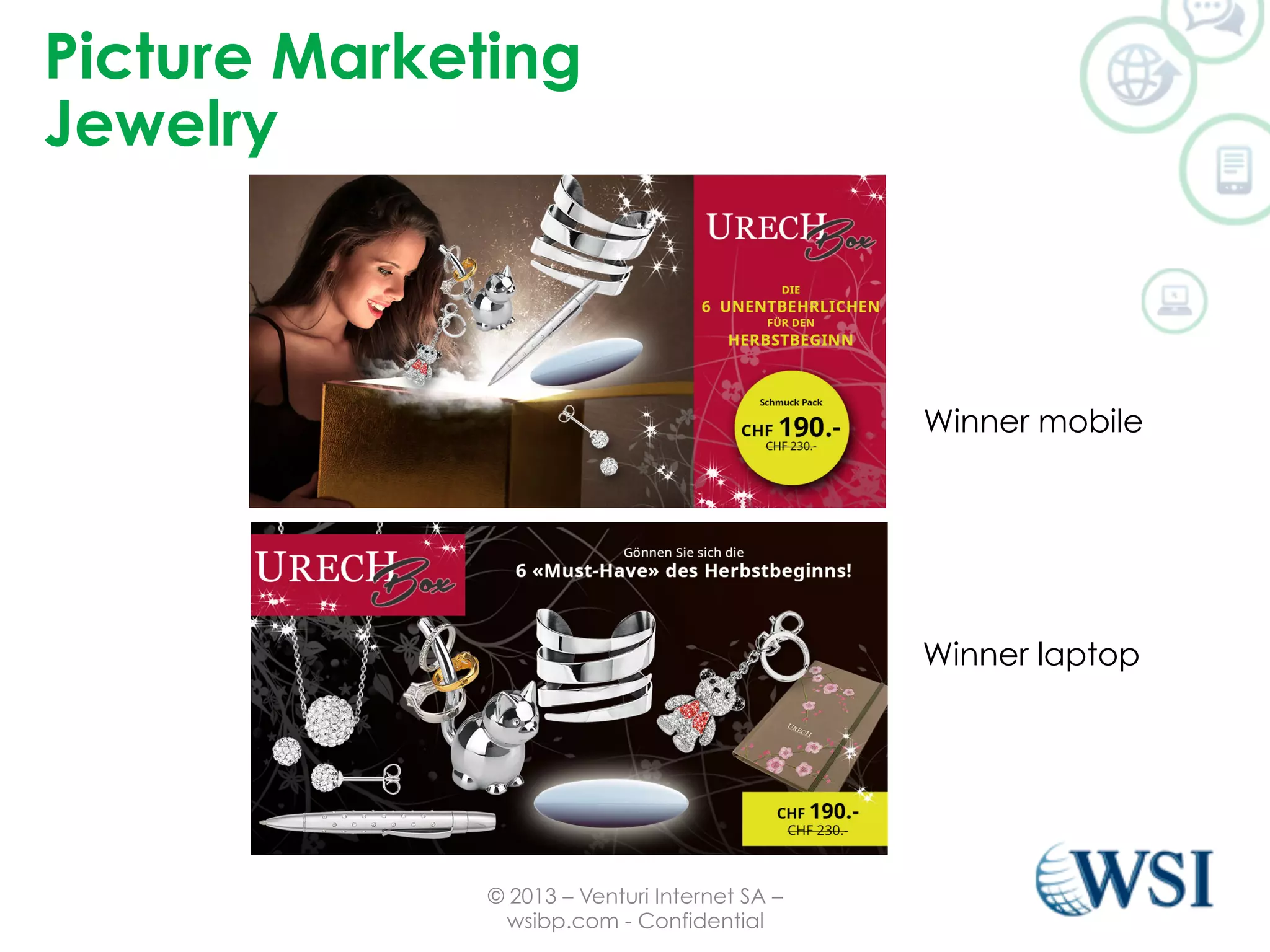 Picture Marketing 
Jewelry 
© 2013 – Venturi Internet SA – 
wsibp.com - Confidential 
Winner mobile 
Winner laptop 
 