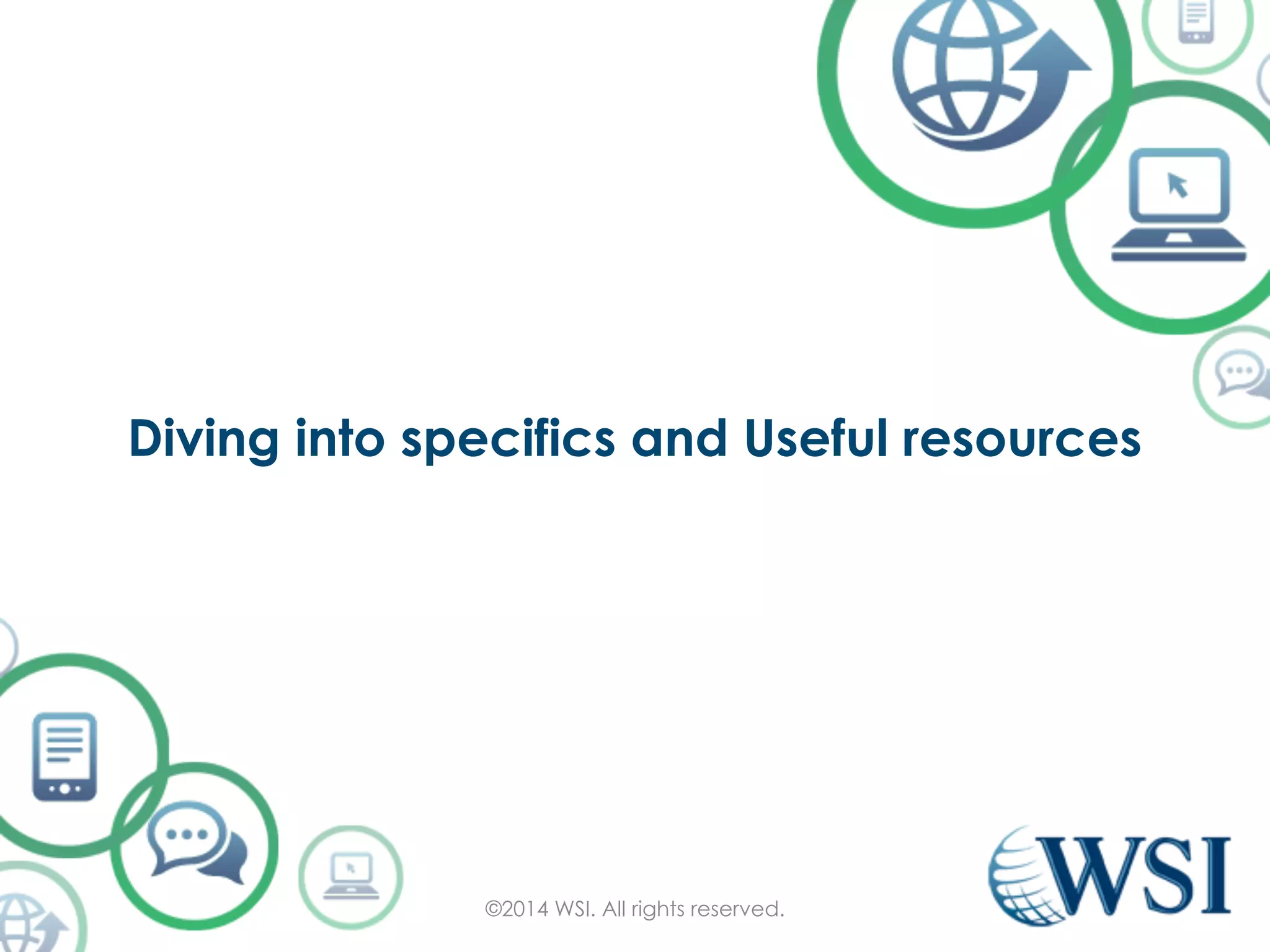 Diving into specifics and Useful resources 
©2014 WSI. All rights reserved. 
 