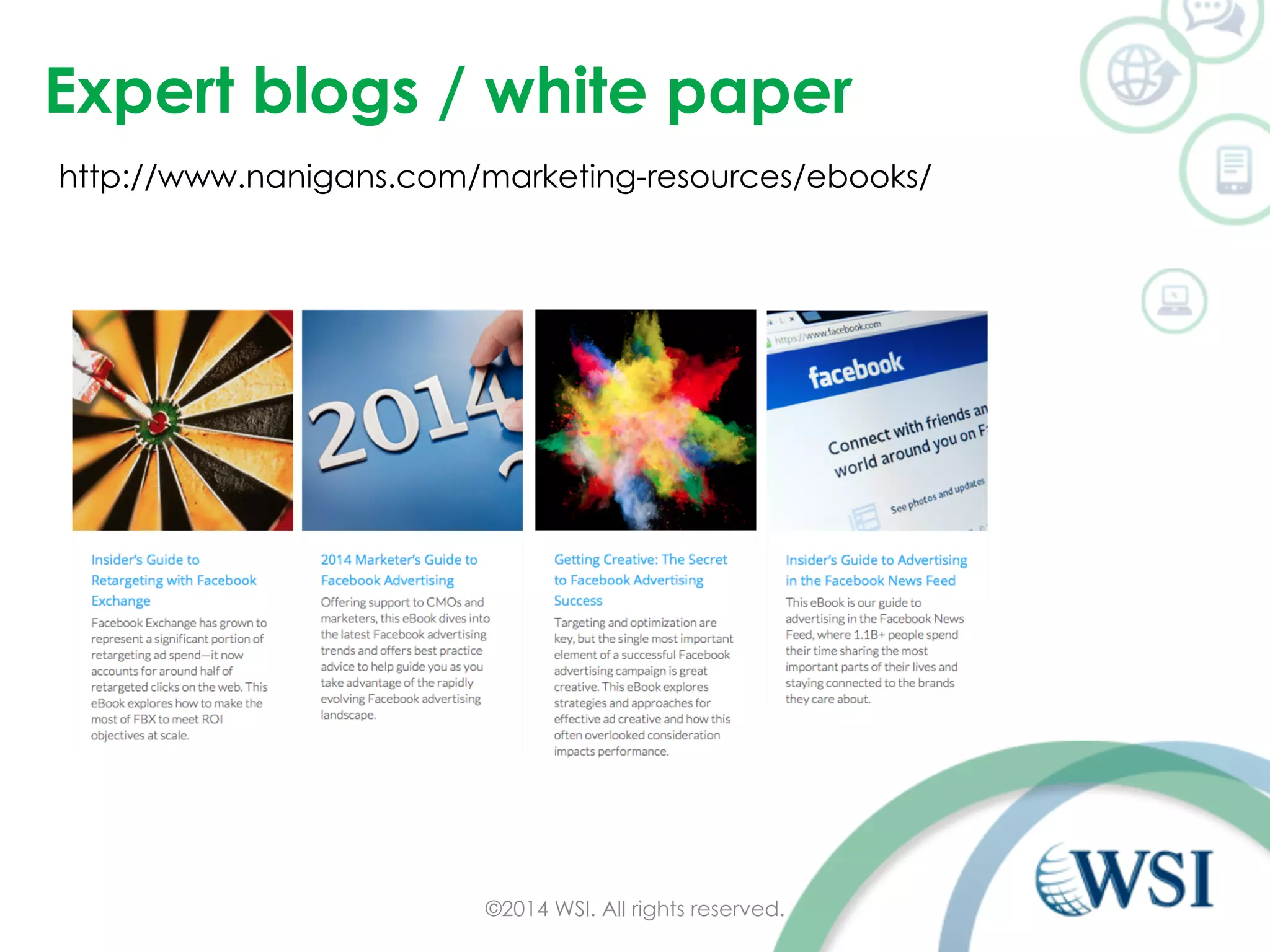 Expert blogs / white paper 
http://www.nanigans.com/marketing-resources/ebooks/ 
©2014 WSI. All rights reserved. 
 