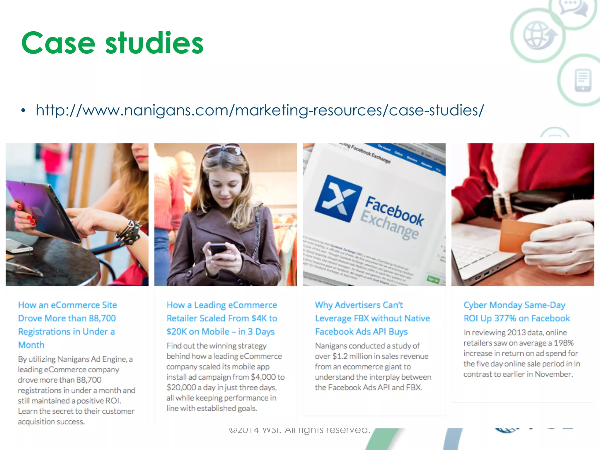 Case studies 
• http://www.nanigans.com/marketing-resources/case-studies/ 
©2014 WSI. All rights reserved. 
 