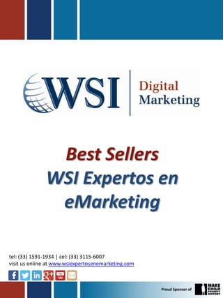 Best Sellers
              WSI Expertos en
               eMarketing

tel: (33) 1591-1934 | cel: (33) 3115-6007
visit us online at www.wsiexpertosenemarketing.com
 