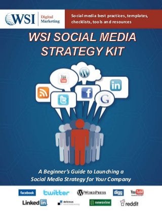 Social media best practices, templates,
checklists, tools and resources
A Beginner’s Guide to Launching a
Social Media Strategy for Your Company
 