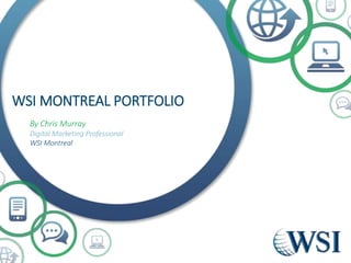 WSI MONTREAL PORTFOLIO
By Chris Murray
Digital Marketing Professional
WSI Montreal
 
