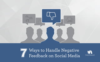 Ways to Handle Negative
Feedback on Social Media
 