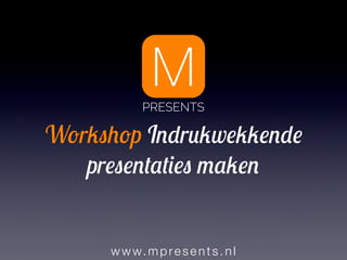 w w w. mp re sent s.nl
Workshop Indrukwekkende
presentaties maken
PRESENTS
 