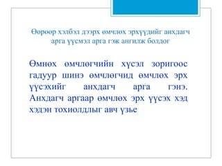 Өөрөөр хэлбэл дээрх өмчлөх эрхүүдийг анхдагч
арга үүсмэл арга гэж ангилж болдог
Өмнөх өмчлөгчийн хүсэл зоригоос
гадуур шинэ өмчлөгчид өмчлөх эрх
үүсэхийг анхдагч арга гэнэ.
Анхдагч аргаар өмчлөх эрх үүсэх хэд
хэдэн тохиолдлыг авч үзье
 