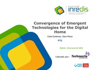 Convergence of Emergent Technologies for the Digital Home Celia Gutiérrez, Sara Pérez PT2 Madrid,  22 de junio de 2010 Liderado por:    