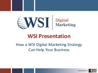 WSI Presentation
How a WSI Digital Marketing Strategy
Can Help Your Business
 