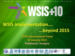 WSIS Implementation….
…beyond 2015
CSTD Intersessional Panel
13 January 2015
Buddapest, Hungary
 