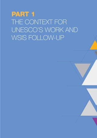 PART 1 
THE CONTEXT FOR 
UNESCO’S WORK AND 
WSIS FOLLOW-UP 
 