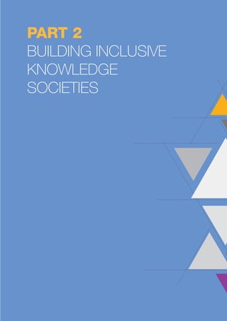 PART 2 
BUILDING INCLUSIVE 
KNOWLEDGE 
SOCIETIES 
 
