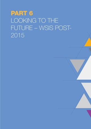 PART 6 
LOOKING TO THE 
FUTURE – WSIS POST- 
2015 
 