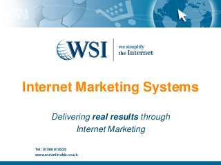Internet Marketing Systems

         Delivering real results through
               Internet Marketing

 Tel: 01580 819529
 www.wsionlinebiz.co.uk
 