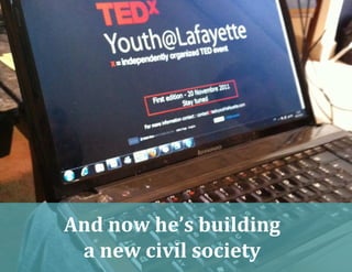 And now he’s building  
 a new civil society 
 