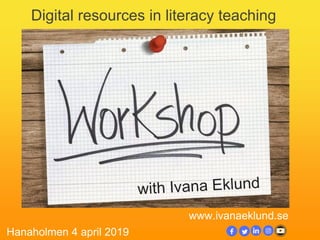 Digital resources in literacy teaching
Hanaholmen 4 april 2019
www.ivanaeklund.se
 
