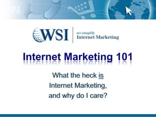 Internet Marketing 101 What the heck is Internet Marketing, and why do I care? 