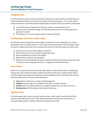 LLaannddiinngg PPaaggee DDeessiiggnn::
CCoommmmoonn MMiissttaakkeess  TTeesstteedd TTeecchhnniiqquueess
Copyright © 2009 by Research and Management. All rights reserved. Page 8 of 15
Note: Group your paragraphs into short easily digestible “blocks”. Not only is it easier for a person to
comprehend, it appears to be “less work” to read at a sub-conscience level.
Note: Which do you think is easier for you mind to organize and retain, the block or the bullets?
 