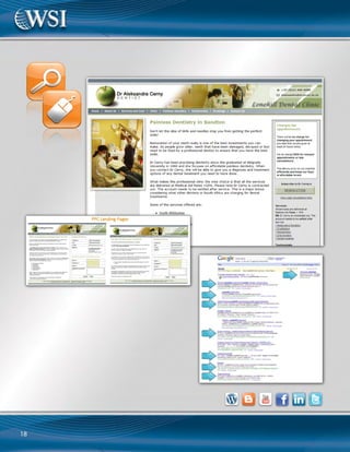 21
Full Service Florist
Flower Spot
Search Engine
Optimization
www.flowerspot.co.za
Challenges and Goals:
Flower Spot is a one-stop shop for fresh cut
flowers and all flower accessories.The store
has grown from a local flower shop to a
destination store carrying everything from
party décor to scrap booking to giftware.
Prior to WSI coming onboard,Flower Spot
had a good website but it wasn’t rendering
much business since it was nearly impossible
to find it on major search engines.The site
was not optimized.
The Solution:
We did extensive SEO work including link
building with blogging and copywriting.
WSI’s Internet marketing services included:
search engine optimization,web copywriting,
content marketing with website articles and
paid search advertising with Google.
Results:
We began optimizing the Flower Spot
website 2 years ago. The consistent amount
of articles that are added to the Flower
Spot website on a monthly basis has driven
traffic exponentially. The link building has
contributed to Flower Spot’s excellent search
engine ranking.
We use Google Analytics and Advanced Web
Ranking (AWR) reports to monitor Flower
Spot’s website performance.
Testimonial:
Flower Spot had just completed the
development of its 2nd ecommerce
website with local developers. We have
a great website but no online exposure.
My local developers introduced me to
WSI. Within 6 months we started to re-
ceive a steady stream of leads and now
we get over 1,200 queries a month that
are generated through search engine
marketing.
Dennis Duarte
Flower Spot
WSI Consultant:
Francois Muscat
Gauteng, South Africa
 