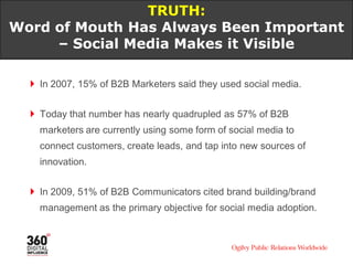 TRUTH:
Social Media is a trusted source for many purchase
decisions and product opinions – especially in B2B.
 