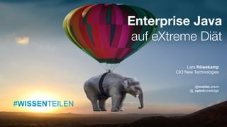 #WISSENTEILEN
Enterprise Java
auf eXtreme Diät
Lars Röwekamp
CIO New Technologies
@mobileLarson
@_openknowledge
#WISSENTEILEN
 