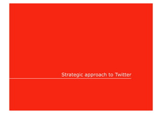 Strategic approach to Twitter
 
