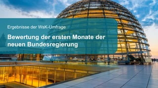 Ergebnisse der WsK-Umfrage
Bewertung der ersten Monate der
neuen Bundesregierung
 