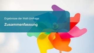 Ergebnisse der WsK-Umfrage
Zusammenfassung
 