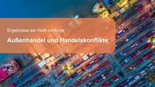 Ergebnisse der WsK-Umfrage
Außenhandel und Handelskonflikte
 