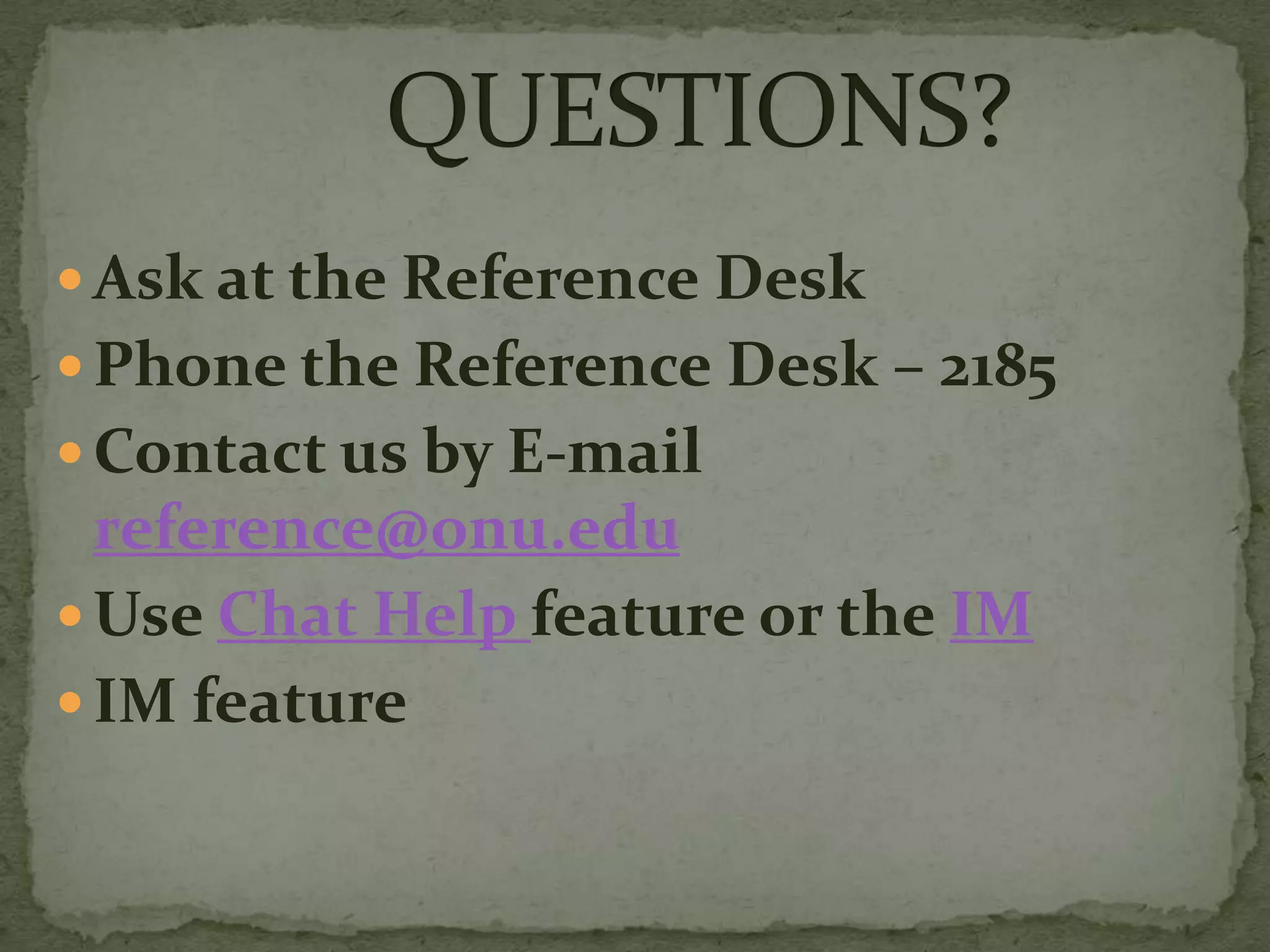  Ask at the Reference Desk
 Phone the Reference Desk – 2185
 Contact us by E-mail
  reference@onu.edu
 Use Chat Help feature or the IM
 IM feature
 