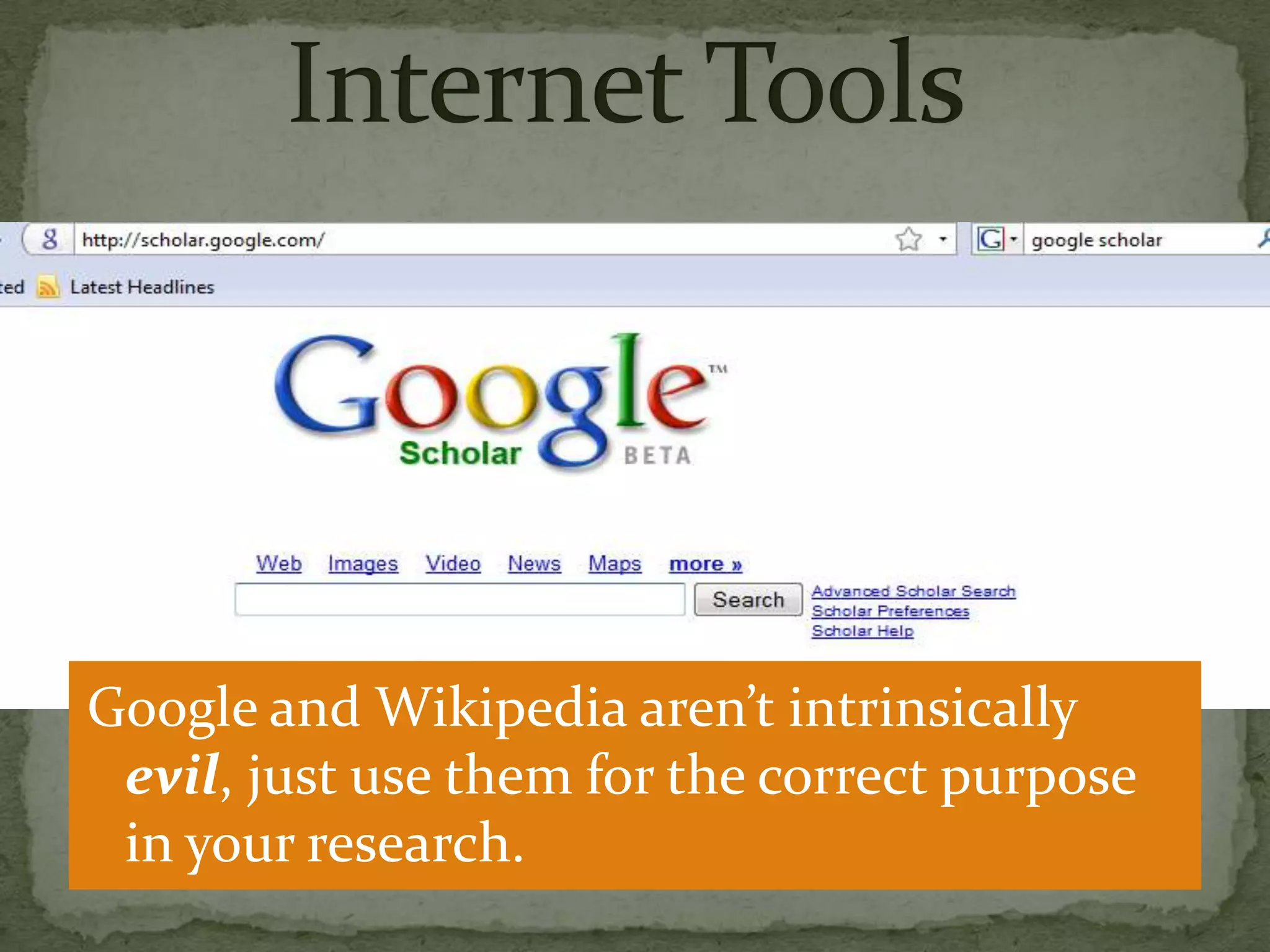 Google and Wikipedia aren’t intrinsically
 evil, just use them for the correct purpose
 in your research.
 