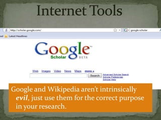 Google and Wikipedia aren’t intrinsically
 evil, just use them for the correct purpose
 in your research.
 