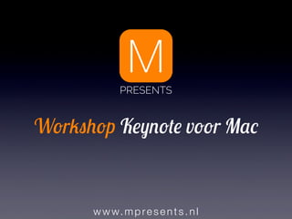 w w w. mp re sent s.nl
Workshop Keynote voor Mac
PRESENTS
 