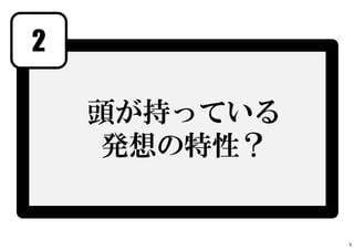 2
頭が持っている
発想の特性？
5
 