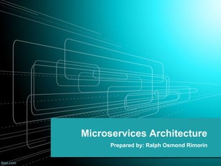 Microservices Architecture
Prepared by: Ralph Osmond Rimorin
 