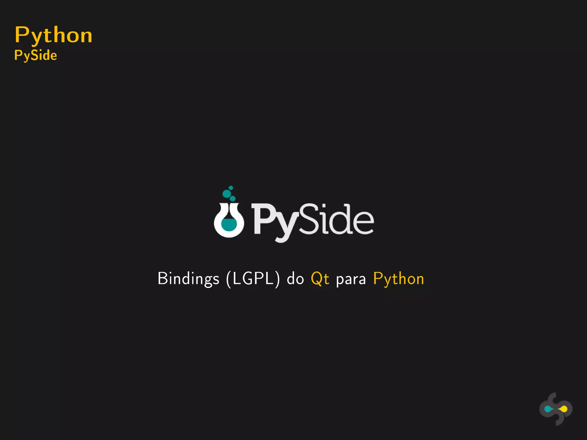 Python
PySide




         Bindings (LGPL) do Qt para Python
 