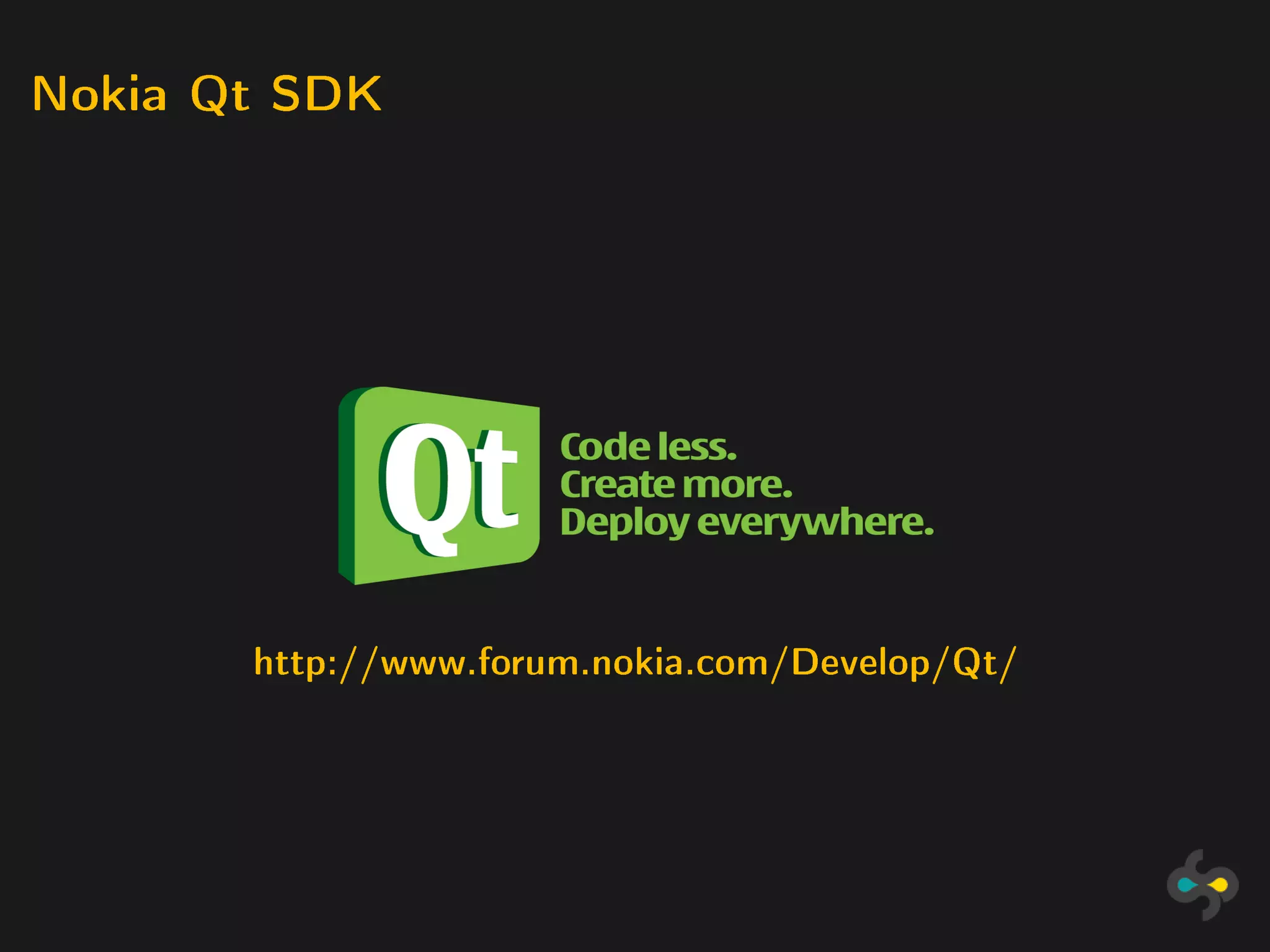 Nokia Qt SDK




       http://www.forum.nokia.com/Develop/Qt/
 