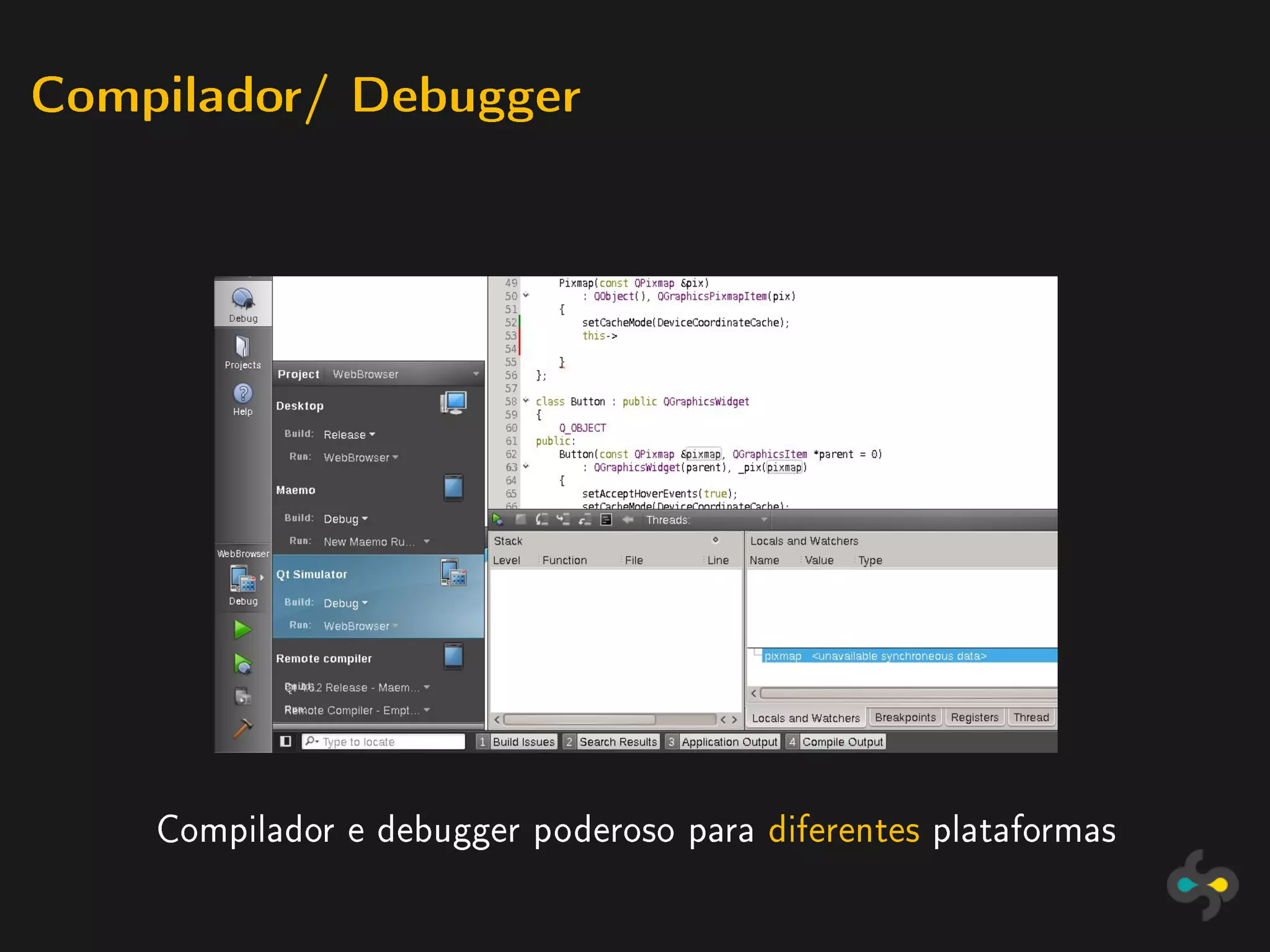 Compilador/ Debugger




    Compilador e debugger poderoso para diferentes plataformas
 
