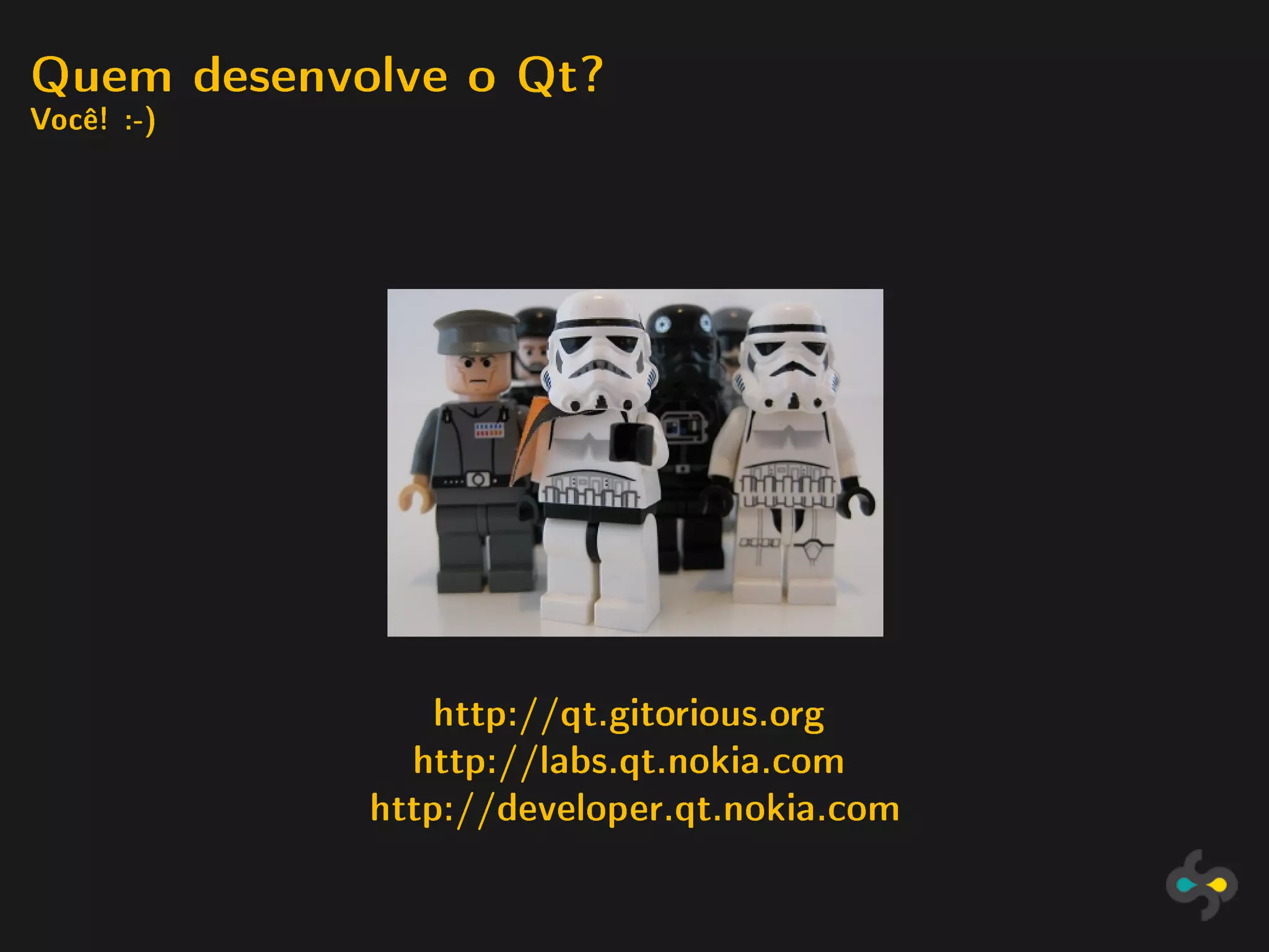 Quem desenvolve o Qt?
Você! :-)




               http://qt.gitorious.org

              http://labs.qt.nokia.com

            http://developer.qt.nokia.com
 