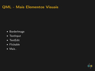 QML - Mais Elementos Visuais




  ˆ BorderImage
  ˆ TextInput
  ˆ TextEdit
  ˆ Flickable
  ˆ Mais..
 