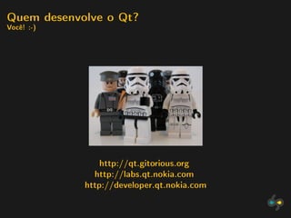 Quem desenvolve o Qt?
Você! :-)




               http://qt.gitorious.org

              http://labs.qt.nokia.com

            http://developer.qt.nokia.com
 